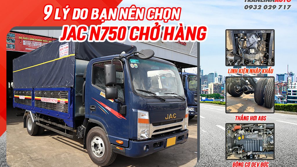 9 Lý do nên chọn xe tải Jac N750 để chở hàng