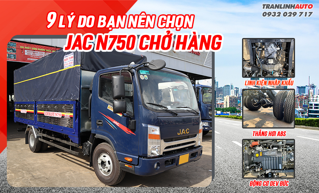 9 Lý do nên chọn xe tải Jac N750 để chở hàng